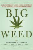 Big Weed : An Entrepreneurs High-Stakes Adventures in the Budding Legal Marijuana Business