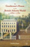 The Gentlemans House in the British Atlantic World 1680-1780