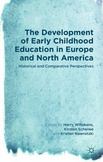 The Development of Early Childhood Education in Europe and North America : Historical and Comparative Perspectives