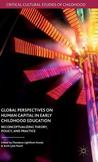 Global Perspectives on Human Capital in Early Childhood Education : Reconceptualizing Theory, Policy, and Practice