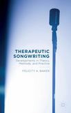 Therapeutic Songwriting : Developments in Theory, Methods and Practice