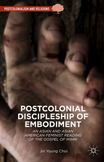 Postcolonial Discipleship of Embodiment : An Asian and Asian American Feminist Reading of the Gospel of Mark
