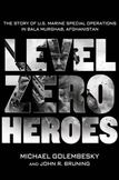 Level Zero Heroes : The Story of U. S. Marine Special Operations in Bala Murghab, Afghanistan