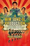A Kim Jong-Il Production : The Extraordinary True Story of a Kidnapped Filmmaker, His Star Actress, and a Young Dictators Rise to Power