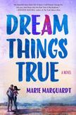 Dream Things True : A Novel