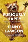 Furiously Happy : A Funny Book about Horrible Things