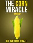 The Corn Miracle: Surprising Secrets About the World's Healthiest Superfood