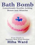 Bath Bomb: Luxuriously Soothe Aching Bones and Muscles: From Simple to Specialty Bath Bombs