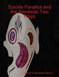 Suicide Fanatics and the Amnesiac Two Plays