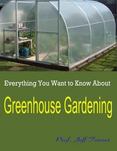 Everything You Want to Know About   Greenhouse Gardening