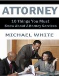 Attorney: 10 Things You Must Know About Attorney Services