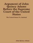 Argument of John Quincy Adams Before the Supreme Court of the United States: The United States Vs. Amistad