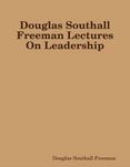 Douglas Southall Freeman Lectures On Leadership