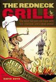 The Redneck Grill : The Most Fun You Can Have with Fire, Charcoal, and a Dead Animal