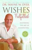 Wishes Fulfilled : Mastering the Art of Manifesting