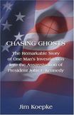 Chasing Ghosts : The Remarkable Story of One Mans Investigation of the Assassination of President John F. Kennedy