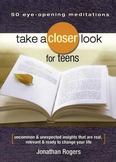 Take a Closer Look for Teens: Uncommon & Unexpected Insights That Are Real, Relevant & Ready to Change Your Life
