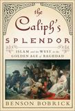 The Caliphs Splendor : Islam and the West in the Golden Age of Baghdad