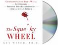 Squeaky Wheel : Complaining the Right Way to Get Results, Improve Your Relationships, and Enhance Self-Esteem