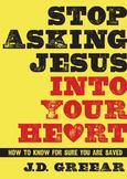 Stop Asking Jesus into Your Heart : How to Know for Sure You Are Saved