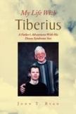 My Life with Tiberius : A Fathers Adventures with His down Syndrome Son