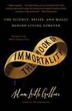 The Book of Immortality : The Science, Belief, and Magic Behind Living Forever