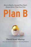 Plan B : How to Hatch a Second Plan Thats Always Better Than Your First
