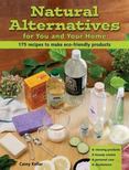 Natural Alternatives for You and Your Home : 101 Recipes to Make Eco-Friendly Products