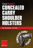 Gun Digest's Concealed Carry Shoulder Holsters Eshort: Concealed Carry Methods, Systems, Rigs and Tactics for Shoulder Holsters