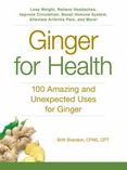 Ginger For Health: 100 Amazing and Unexpected Uses for Ginger
