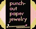 Punch-Out Paper Jewelry : Paper Charms and Materials for Instant Accessories!