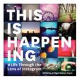 This Is Happening : Life Through the Lens of Instagram