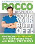 Cook Your Butt Off! : Lose up to a Pound a Day with Fat-Burning Foods and Gluten-Free Recipes