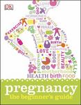 Pregnancy: the Beginners Guide : The Beginners Guide