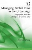 Managing Global Risks in the Urban Age: Singapore and the Making of a Global City