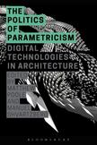 The Politics of Parametricism: Digital Technologies in Architecture