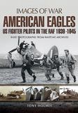 American Eagles: US Fighter Pilots in the RAF 1939-1945: Rare Photographs from Wartime Archives