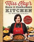 Miss Kays Duck Commander Kitchen : Faith, Family, and Food - Bringing Our Home to Your Table