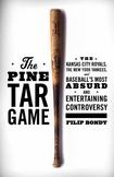 The Pine Tar Game : The Kansas City Royals, the New York Yankees, and Baseballs Most Absurd and Entertaining Controversy