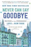 Never Can Say Goodbye : Writers on Their Unshakeable Love for New York