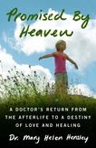 Promised by Heaven : A Doctors Return from the Afterlife to a Destiny of Love and Healing
