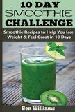 10-Day Smoothie Challenge : Smoothie Recipes to Help You Lose Weight and Feel Great in 10 Days