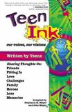 Teen Ink, Our Voices, Our Visions : Todays Teenagers Sharing Thoughts on Friends, Family, Fitting In, Challenges, Loss, Memories, Love, Heroes