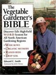 The Vegetable Gardeners Bible : Discover Eds High-Yield W-O-R-D System for All North American Gardening Regions