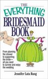 The Everything Bridesmaid Book : From Planning the Shower to Supporting the Bride - All You Need to Survive and Enjoy the Wedding