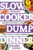 Slow Cooker Dump Dinners: 5-Ingredient Recipes for Meals That (Practically) Cook Themselves (Best Ever)