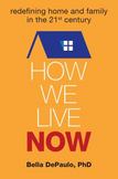 How We Live Now : Redefining Home and Family in the 21st Century