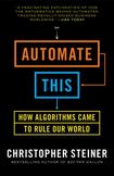 Automate This : How Algorithms Took over Our Markets, Our Jobs, and the World
