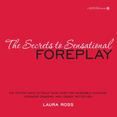 The Secrets to Sensational Foreplay : The Hottest Ways to Touch Your Lover for Incredible Pleasure, Stronger Orgasms, and Longer, Better Sex