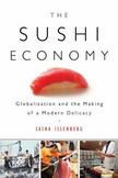 The Sushi Economy : Globalization and the Making of a Modern Delicacy